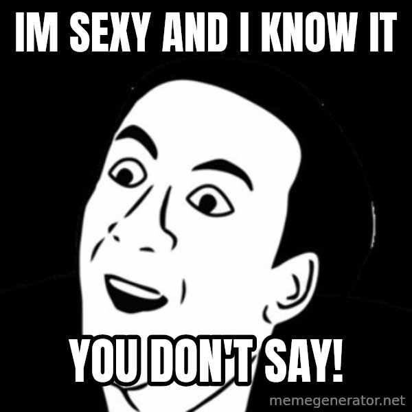 you don't say meme meme: IM SEXY AND I KNOW IT / YOU DON'T SAY!