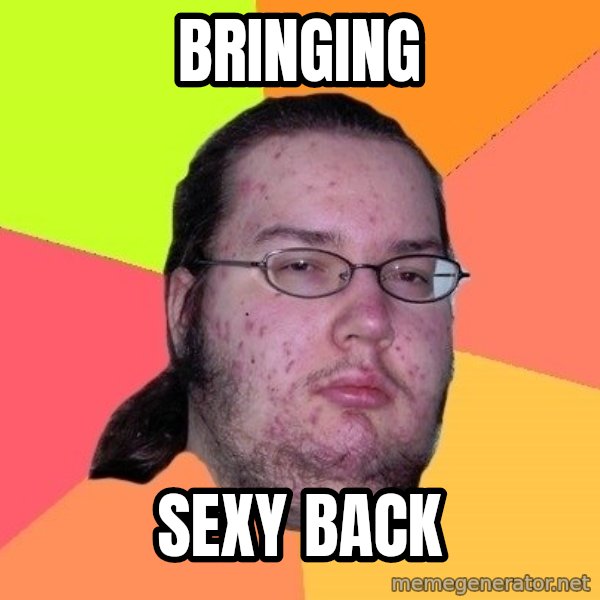 gordo granudo meme: BRINGING / SEXY BACK