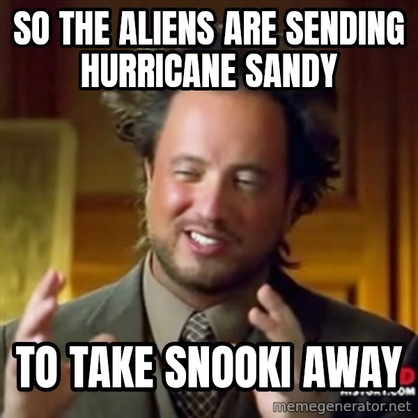 ancient alien guy meme: So the aliens are sending hurricane sandy / to take snooki away