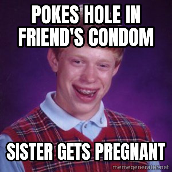 Bad Luck Brian meme: Pokes hole in friend's Condom / Sister gets Pregnant