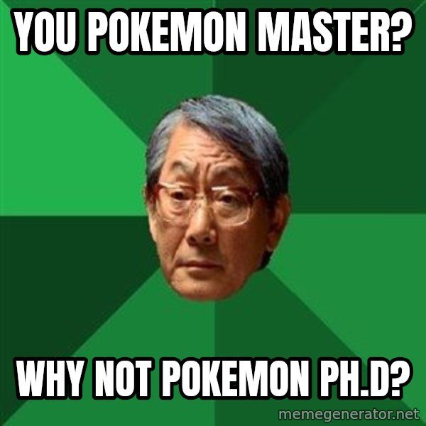 High Expectations Asian Father meme: You pokemon master? / why not pokemon ph.d?