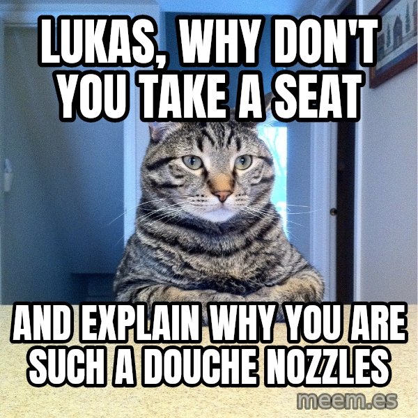 Chris Hansen Cat meme: Lukas, why don't you take a seat / and explain why you are such a douche nozzles