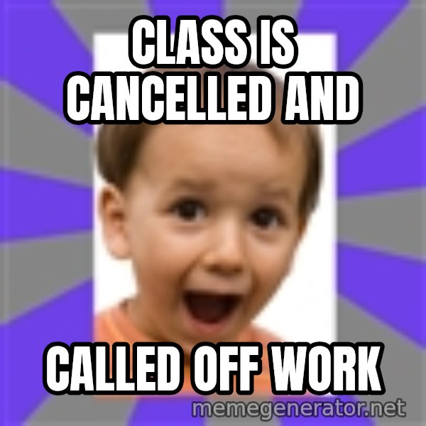 Excited meme: Class is cancelled and / called off work
