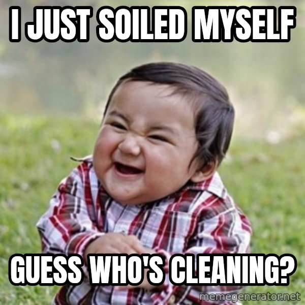evil toddler kid2 meme: I just soiled myself / Guess who's cleaning?