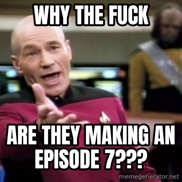 Picard Wtf meme: Why the fuck / Are they making an episode 7???