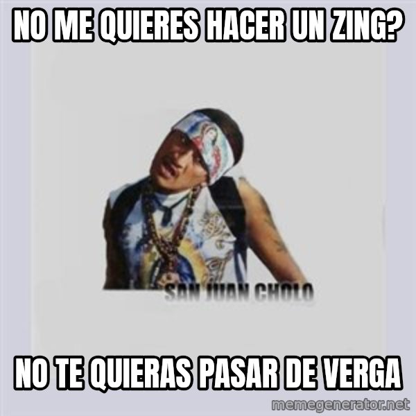 san juan cholo meme: no me quieres hacer un zing? / no te quieras pasar de verga