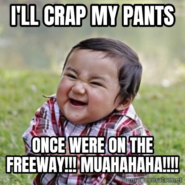 evil toddler kid2 meme: i'll crap my pants / once were on the freeway!!! muahahaha!!!!