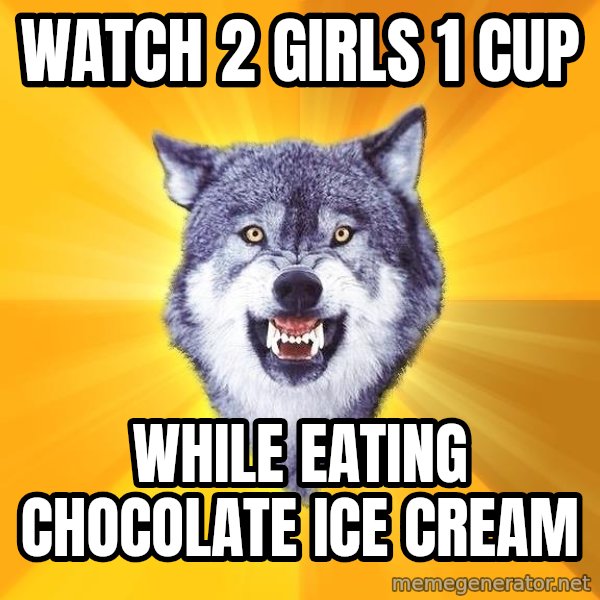 Courage Wolf meme: watch 2 girls 1 cup / while eating chocolate ice cream