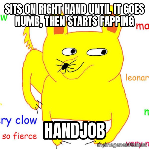 Forever Alone meme: sits on right hand until it goes numb, then starts fapping / handjob