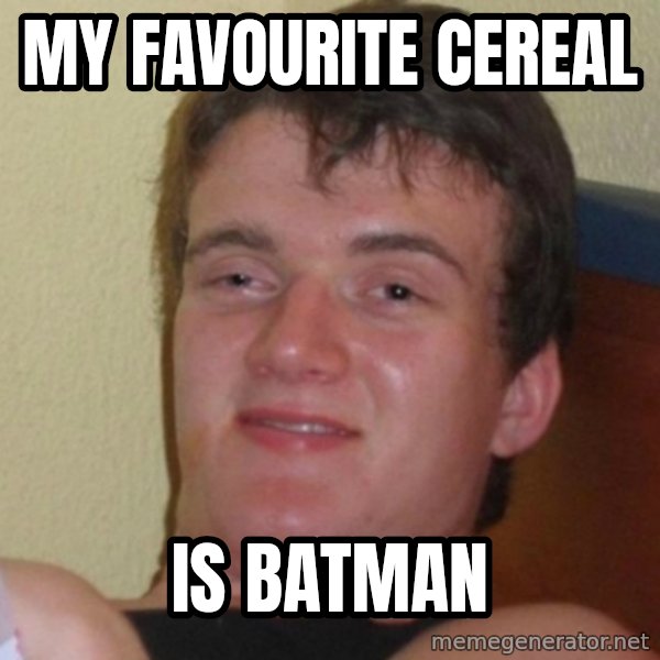 Really Stoned Guy meme: My favourite cereal / is batman