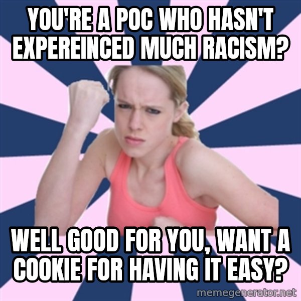 Social Justice Sally meme: you're a poc who hasn't expereinced much racism? / well good for you, want a cookie for having it easy?