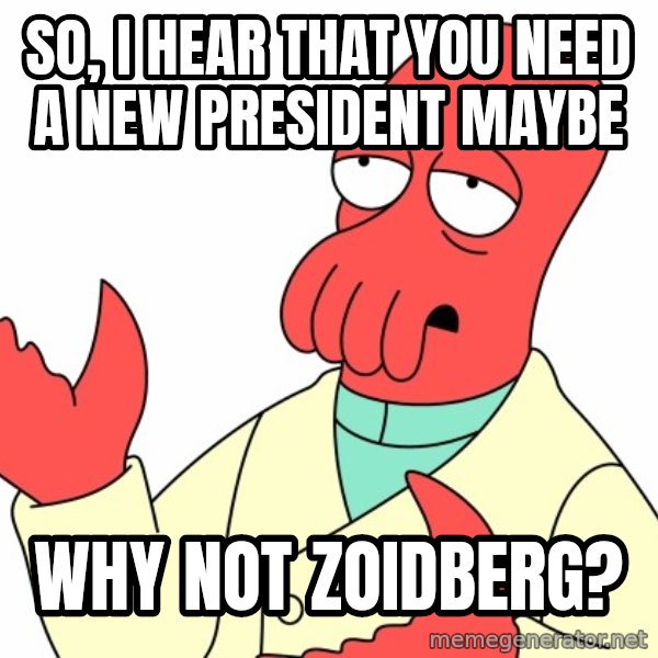 Why not zoidberg? meme: So, I hear that you need a new president maybe / Why not Zoidberg?