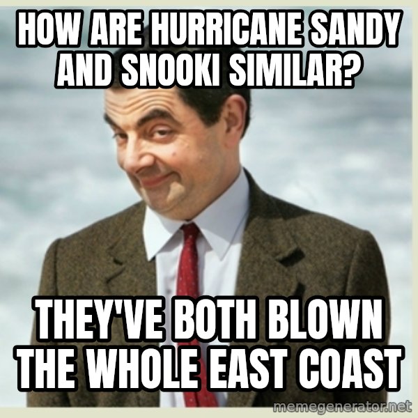 MR bean meme: HOW ARE HURRICANE SANDY AND SNOOKI SIMILAR? / THEY'VE BOTH BLOWN THE WHOLE EAST COAST