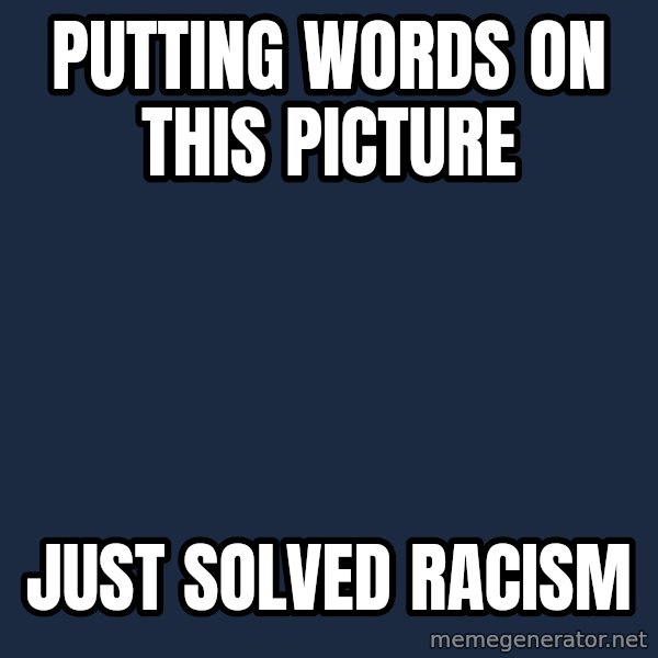 White Feminist meme: Putting words on this picture / Just solved racism