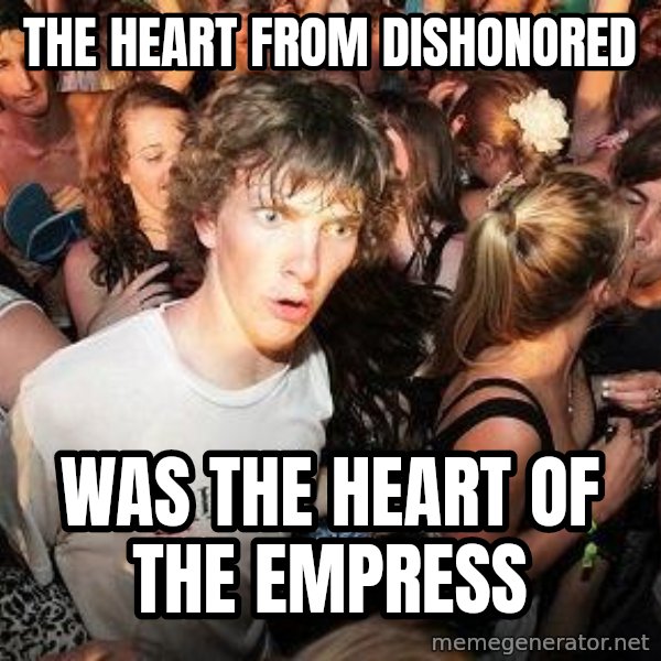 Sudden Realization Ralph meme: The heart from Dishonored / Was the heart of the empress