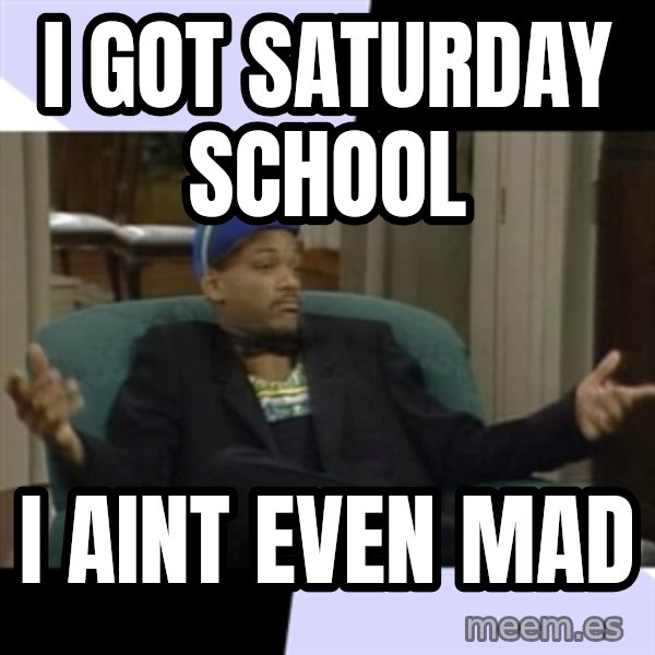 I Aint Even Mad Will meme: I got saturday School / I aint Even mad