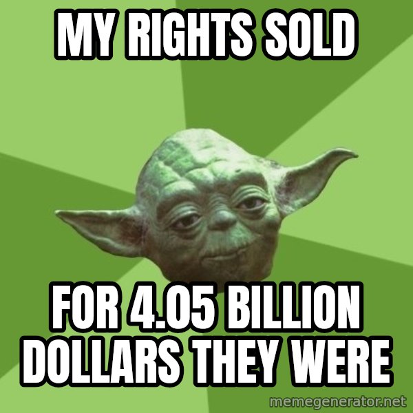 Advice Yoda Gives meme: My rights sold / for 4.05 billion dollars they were