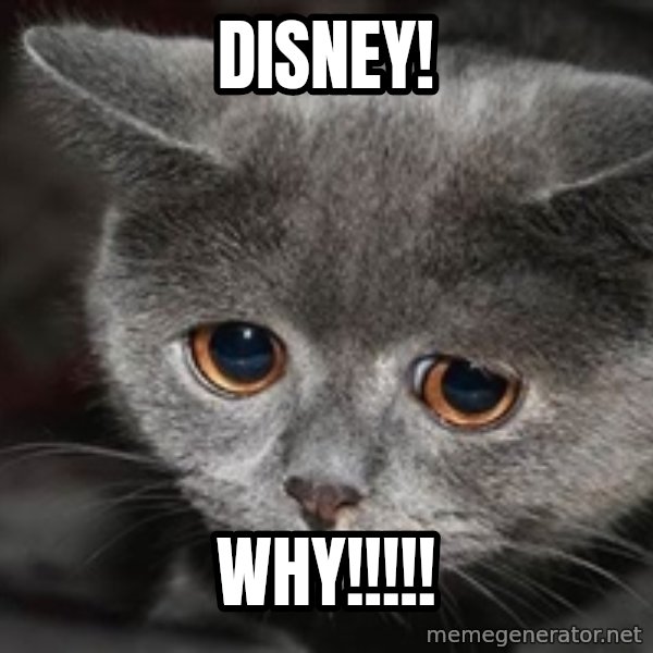 Sadcat meme: DISNEY! / wHY!!!!!