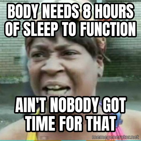 Sweet Brown Meme meme: Body needs 8 hours of sleep to function / ain't nobody got time for that