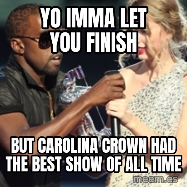 Kanye West Taylor Swift meme: Yo Imma Let you finish / But Carolina crown had the best show of all time