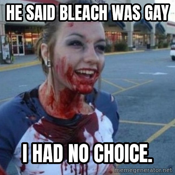 Scary Nympho meme: He said Bleach was gay / i had no choice.