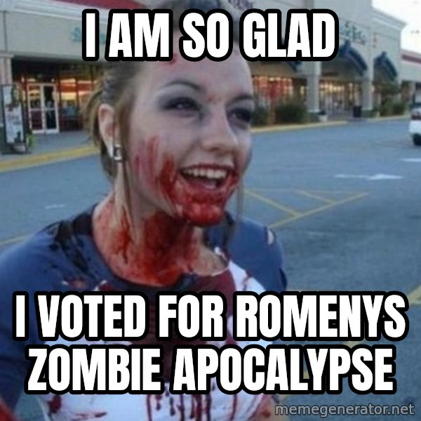 Scary Nympho meme: i am so glad / i voted for romenys zombie apocalypse