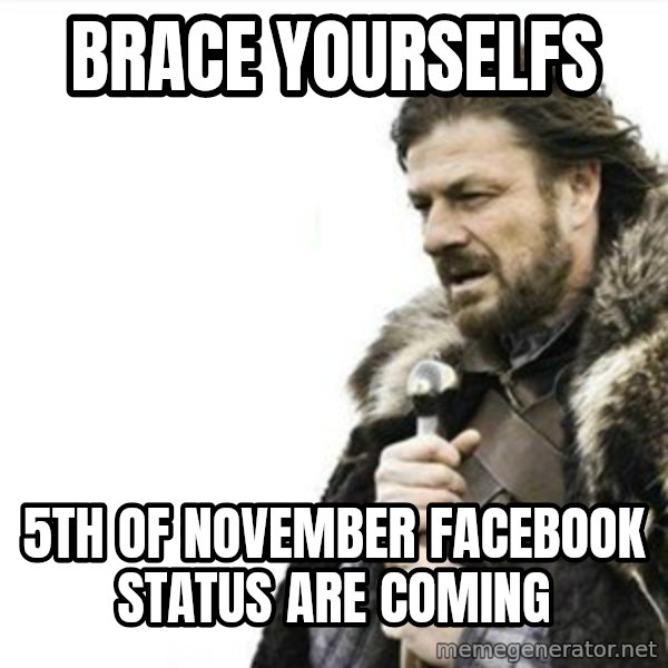 Prepare yourself meme: Brace yourselfs / 5th of november facebook status are coming