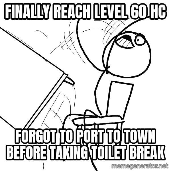 Desk Flip Rage Guy meme: Finally reach level 60 hc / forgot to port to town before taking toilet break