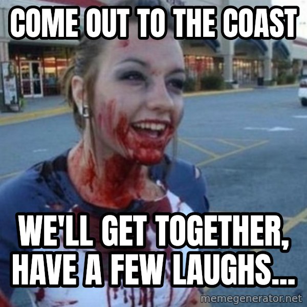 Scary Nympho meme: come out to the coast / We'll get together, have a few laughs...