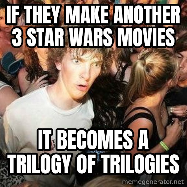 -Sudden Clarity Clarence meme: IF THEY MAKE ANOTHER 3 STAR WARS MOVIES / IT BECOMES A TRILOGY OF TRILOGIES