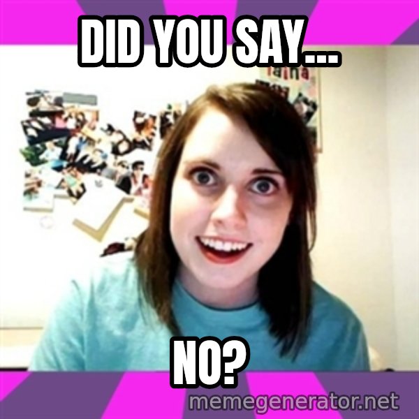 crazy girlfriend meme heh meme: DId you say... / no?