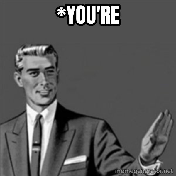 Correction Guy meme: *you're