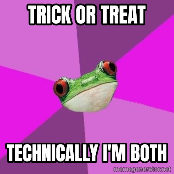 Foul Bachelorette Frog meme: Trick or treat / Technically I'm both