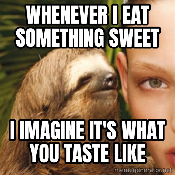 The Rape Sloth meme: Whenever I eat something sweet / i imagine it's what you taste like