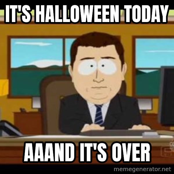 south park aand it's gone meme: It's Halloween today / Aaand it's over