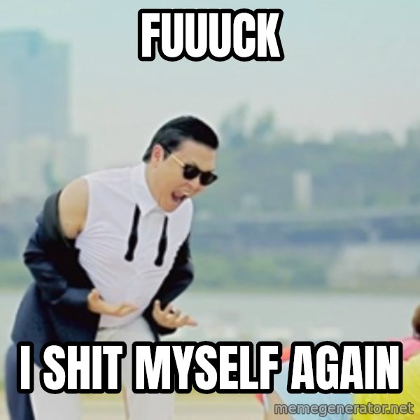 Gangnam Style meme: FUUUCK / I SHIT MYSELF AGAIN