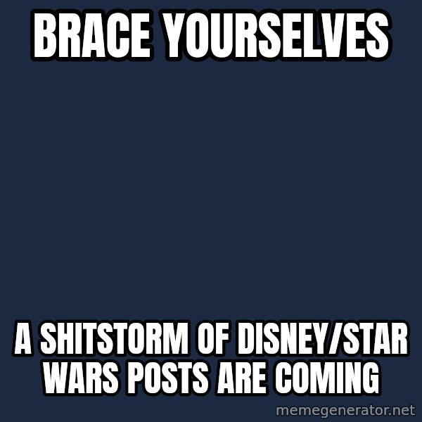 Winter is Coming meme: BRACE YOURSELVES / A SHITSTORM OF DISNEY/STAR WARS POSTS ARE COMING