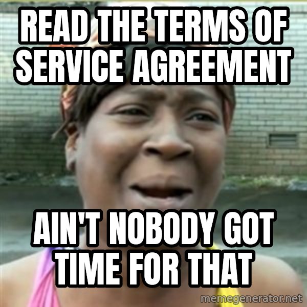 Ain't Nobody got time fo that meme: Read the terms of service agreement / ain't nobody got time for that