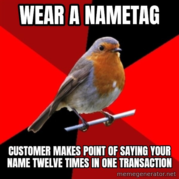 Retail Robin meme: wear a nametag / customer makes point of saying your name twelve times in one transaction