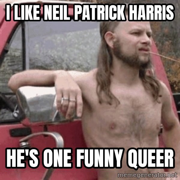 Almost Politically Correct Redneck meme: I like Neil Patrick Harris / He's one funny queer