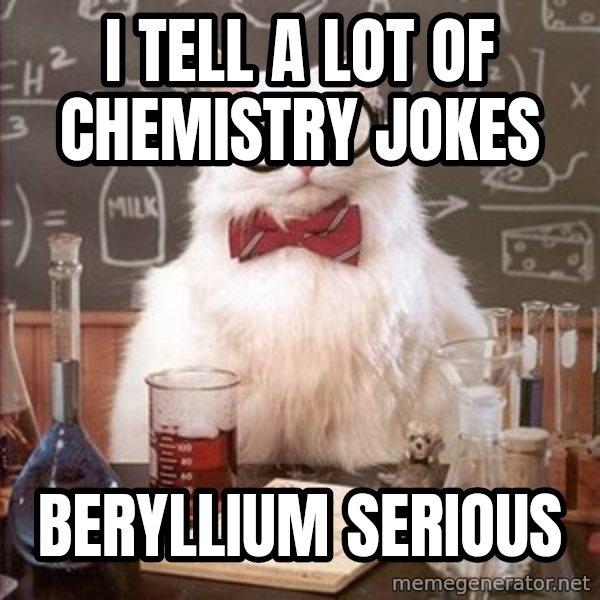 Chemistry Cat meme: i tell a lot of chemistry jokes / beryllium serious