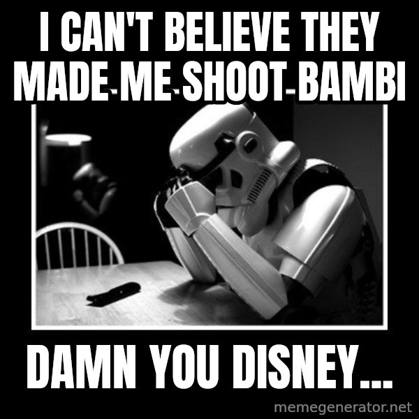Sad Trooper meme: i can't believe they made me shoot  bambi / Damn you disney...