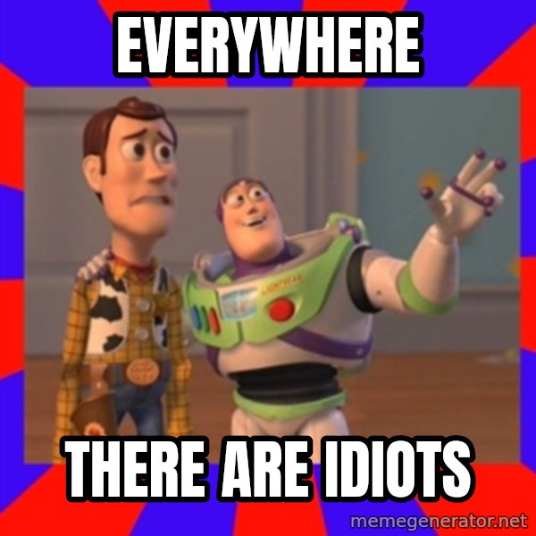 X, X Everywhere  meme: EVERYWHERE / THERE ARE IDIOTS