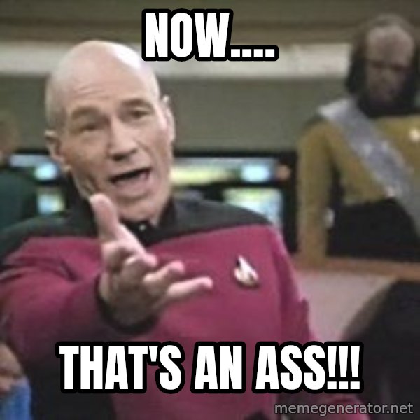 Captain Picard meme: Now.... / That's an ass!!!