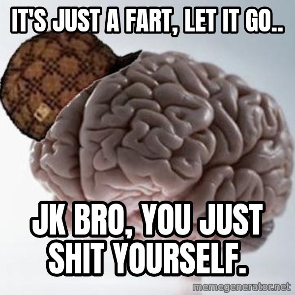 Scumbag Brain meme: it's just a fart, let it go.. / jk bro, you just shit yourself.