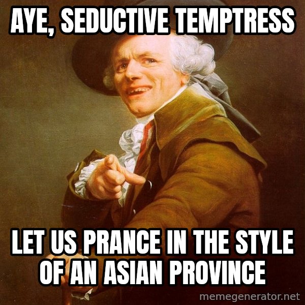Joseph Ducreux meme: aye, seductive temptress / let us prance in the style of an asian province