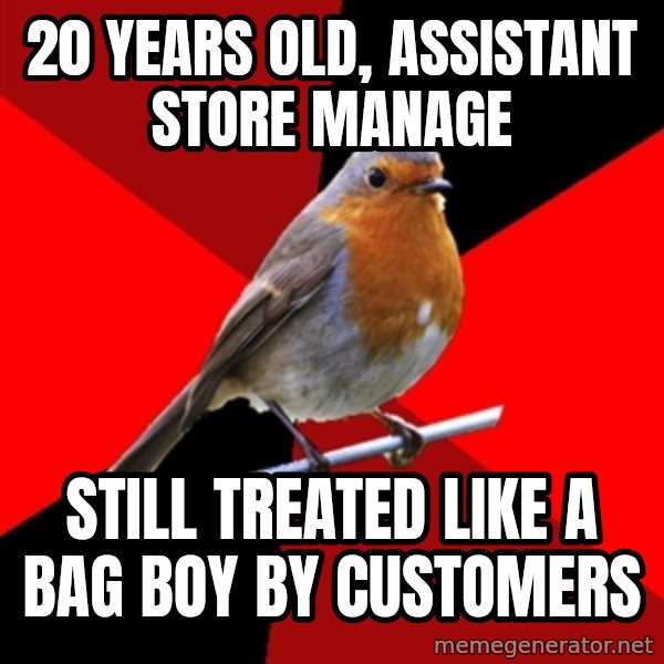 Retail Robin meme: 20 years old, assistant store manage / still treated like a bag boy by customers
