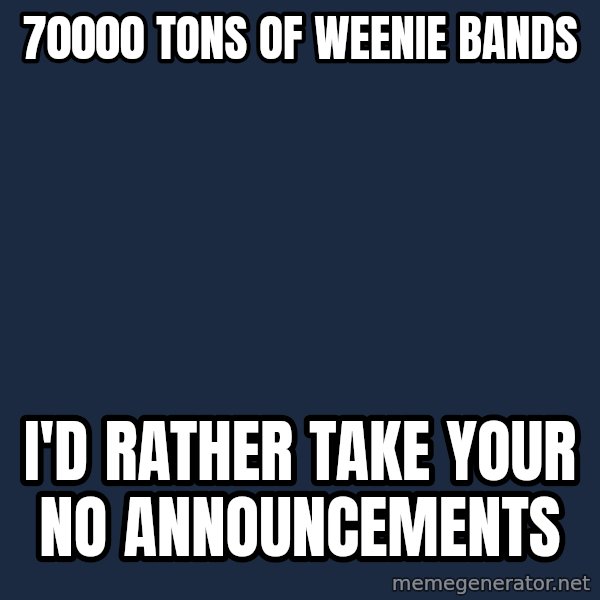 Spongebob meme: 70000 tons of weenie bands / I'd rather take your no announcements