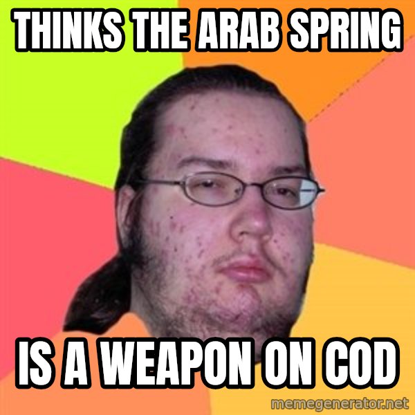 Butthurt Dweller meme: thinks the arab spring / is a weapon on cod