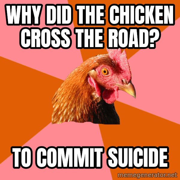 Anti Joke Chicken meme: why did the chicken cross the road? / to commit suicide